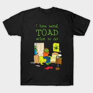 I Hate Being Toad What To Do! T-Shirt